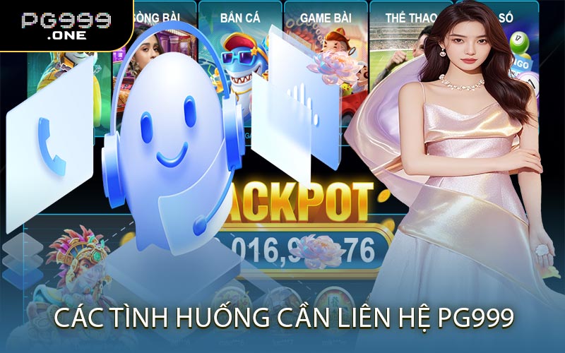 Các Tình Huống Cần Liên Hệ PG999