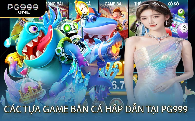 Các Tựa Game Bắn Cá Hấp Dẫn Tại PG999