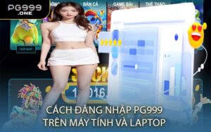 Cách Đăng Nhập PG999 Trên Máy Tính Và Laptop