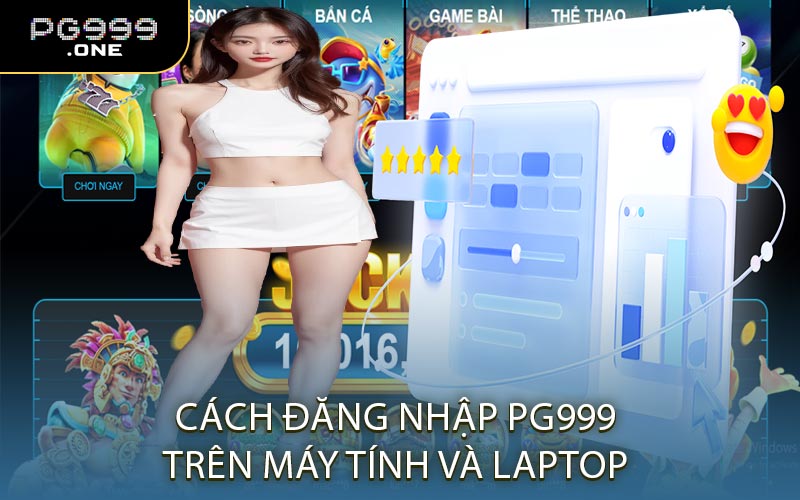 Cách Đăng Nhập PG999 Trên Máy Tính Và Laptop