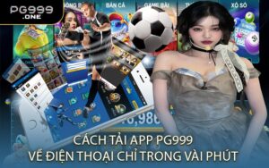 Cách Tải App PG999 Về Điện Thoại Chỉ Trong Vài Phút