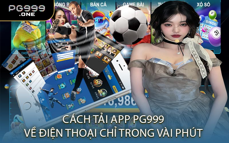 Cách Tải App PG999 Về Điện Thoại Chỉ Trong Vài Phút