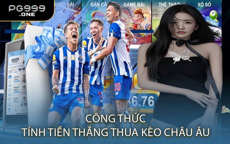 Công Thức Tính Tiền Thắng Thua Kèo Châu Âu
