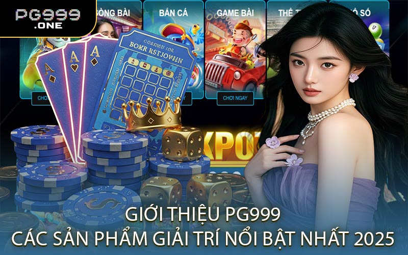 Giới Thiệu PG999 Các Sản Phẩm Giải Trí Nổi Bật Nhất 2025