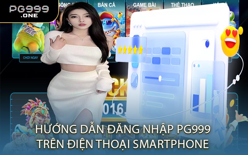 Hướng Dẫn Đăng Nhập PG999 Trên Điện Thoại Smartphone