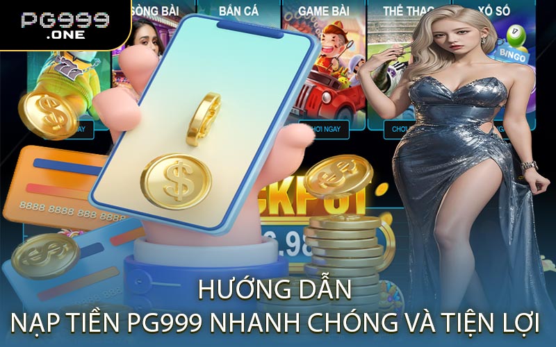 Hướng Dẫn Nạp Tiền PG999 Nhanh Chóng Và Tiện Lợi