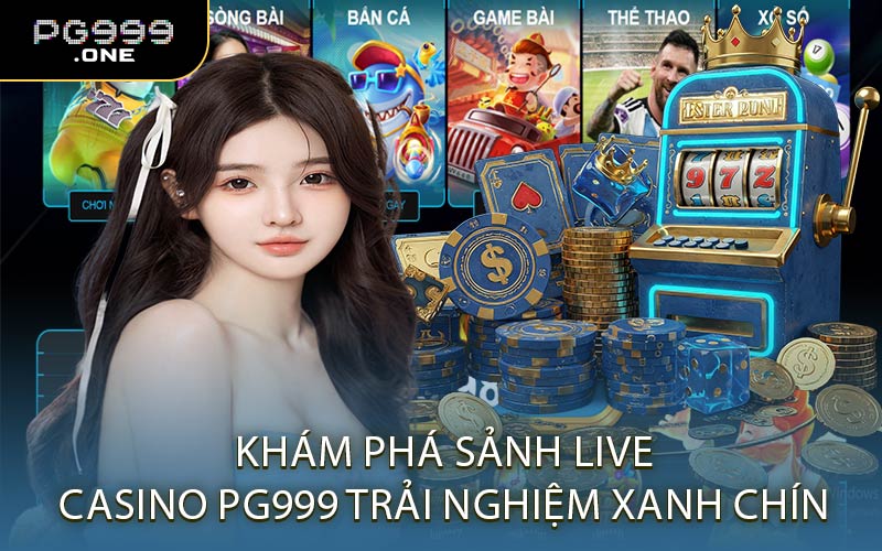 Khám Phá Sảnh Live Casino PG999 Trải Nghiệm Xanh Chín