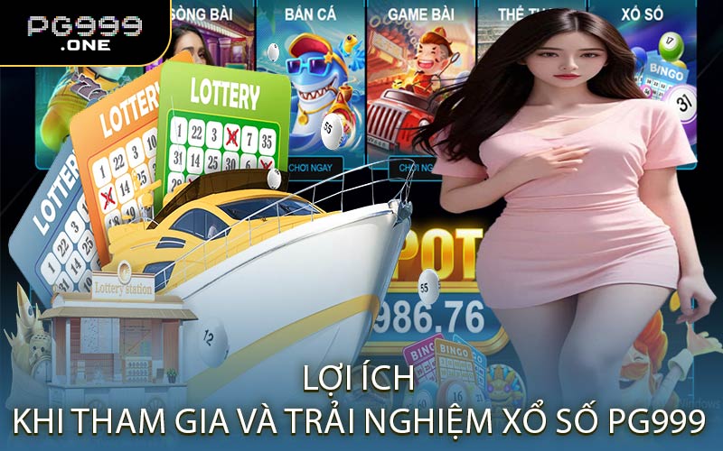 Lợi Ích Khi Tham Gia Và Trải Nghiệm Xổ Số PG999