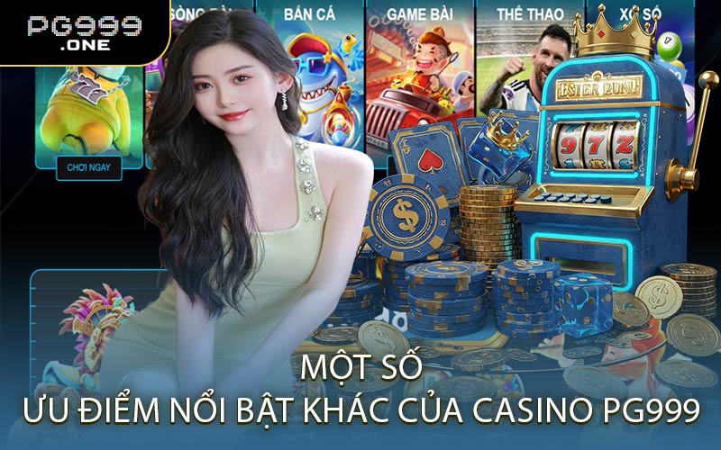 Một Số Ưu Điểm Nổi Bật Khác Của Casino PG999