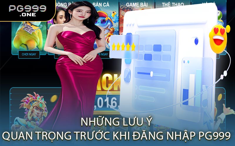 Những Lưu Ý Quan Trọng Trước Khi Đăng Nhập PG999