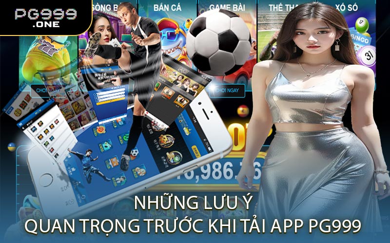 Những Lưu Ý Quan Trọng Trước Khi Tải App PG999