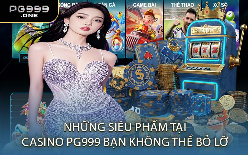 Những Siêu Phẩm Tại Casino PG999 Bạn Không Thể Bỏ Lỡ