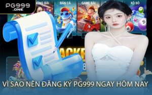 Vì Sao Nên Đăng Ký PG999 Ngay Hôm Nay