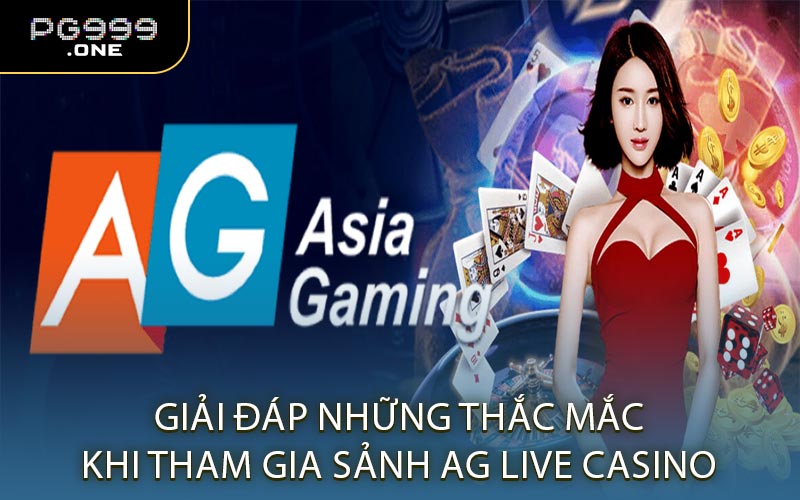 Giải đáp những thắc mắc khi tham gia sảnh AG Live Casino