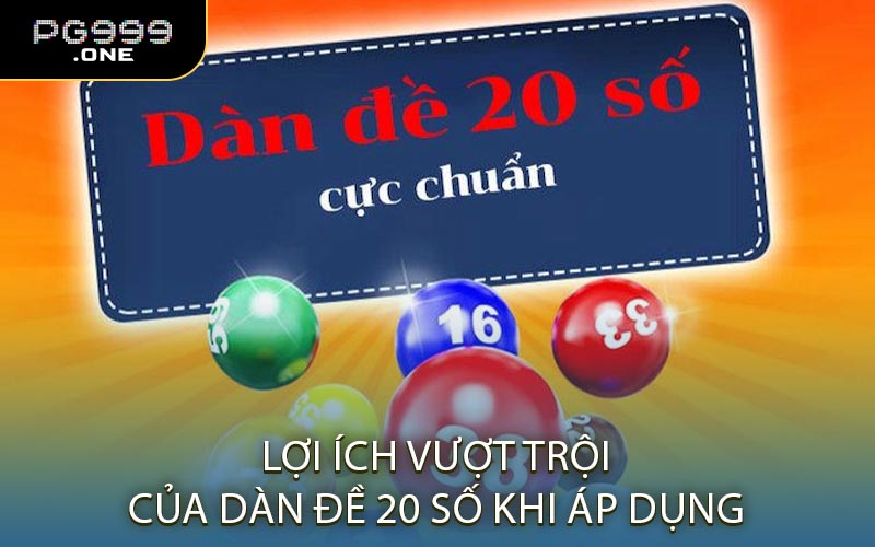 Lợi ích vượt trội của dàn đề 20 số khi áp dụng