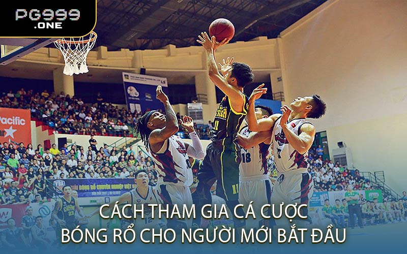 Cách Tham Gia Cá Cược Bóng Rổ Cho Người Mới Bắt Đầu